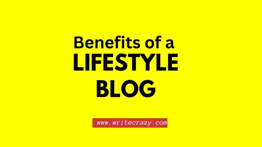 Benefits of Lifestyle Blog: Ultimate Guide For Content Writers