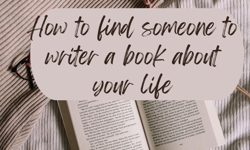 How To Find Someone To Help You Write a Book About Your Life