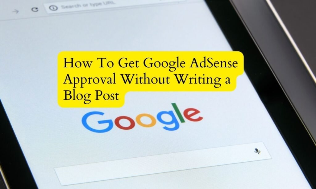 How To Get Google AdSense Approval Without Writing a Blog Post