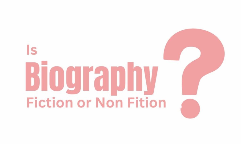 Is Biography Fiction Or Non Fiction?: Ultimate Guide For Writers