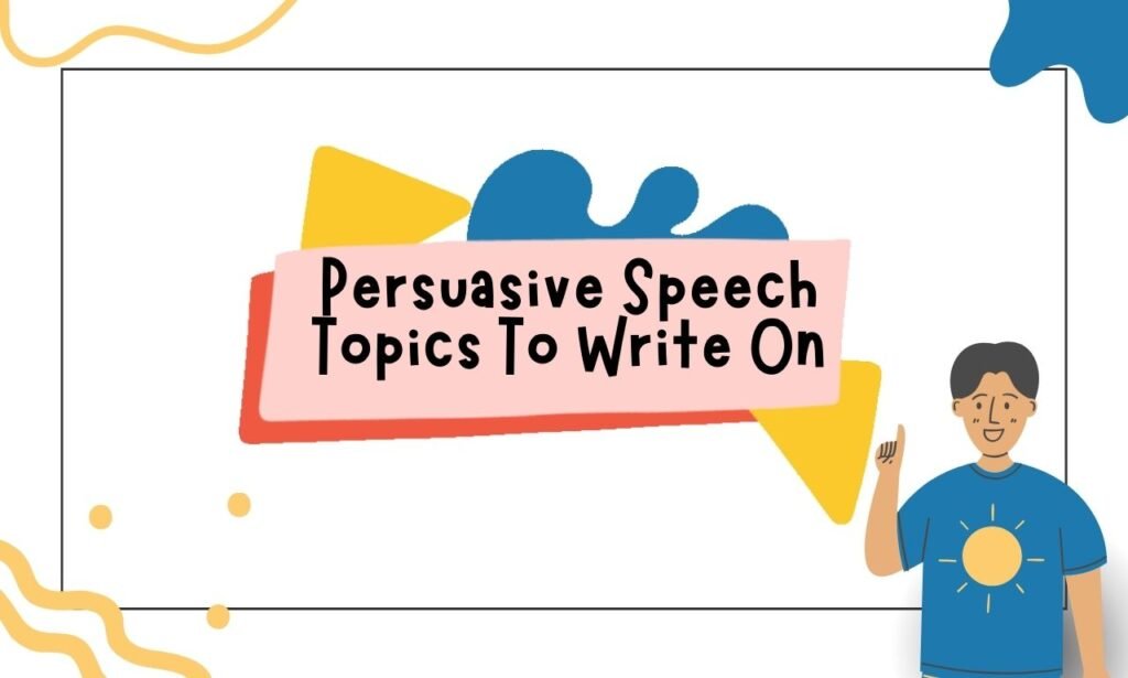 Persuasive Speech Topics To Write On: Ultimate Writing Guide